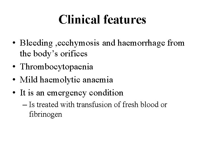 Clinical features • Bleeding , ecchymosis and haemorrhage from the body’s orifices • Thrombocytopaenia