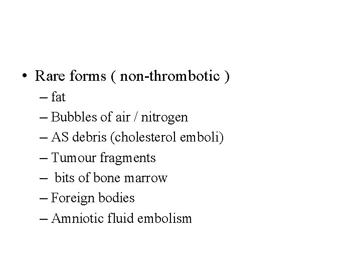  • Rare forms ( non-thrombotic ) – fat – Bubbles of air /