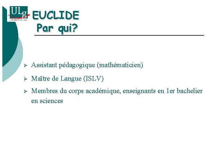 EUCLIDE Par qui? Ø Assistant pédagogique (mathématicien) Ø Maître de Langue (ISLV) Ø Membres