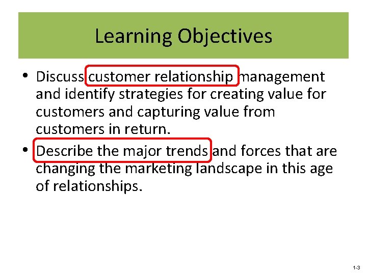 Learning Objectives • Discuss customer relationship management and identify strategies for creating value for