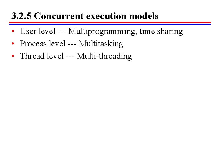 3. 2. 5 Concurrent execution models • User level --- Multiprogramming, time sharing •