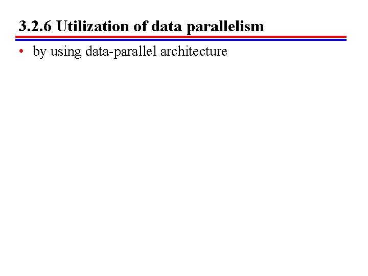 3. 2. 6 Utilization of data parallelism • by using data-parallel architecture 
