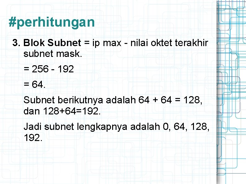 #perhitungan 3. Blok Subnet = ip max - nilai oktet terakhir subnet mask. =