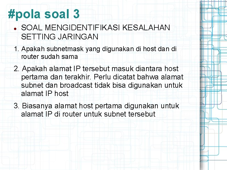 #pola soal 3 SOAL MENGIDENTIFIKASI KESALAHAN SETTING JARINGAN 1. Apakah subnetmask yang digunakan di