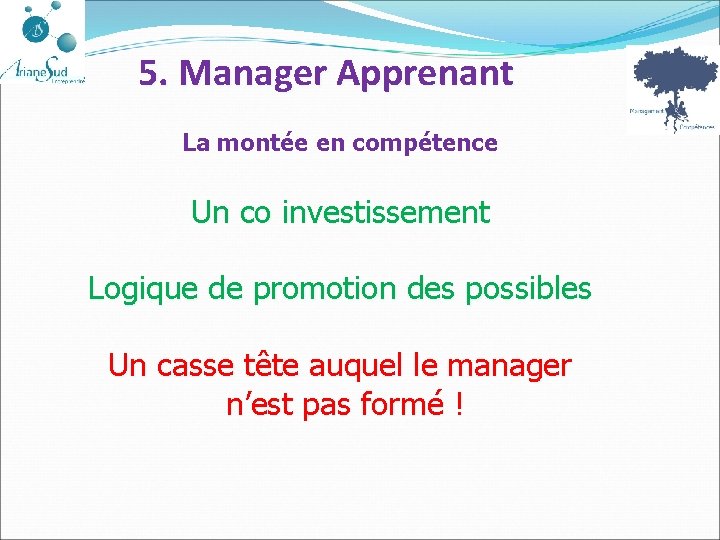 5. Manager Apprenant La montée en compétence Un co investissement Logique de promotion des