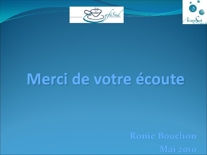 Merci de votre écoute Ronie Bouchon Mai 2010 