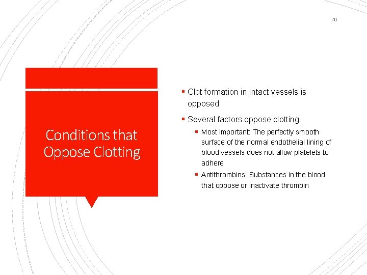 40 § Clot formation in intact vessels is opposed § Several factors oppose clotting: