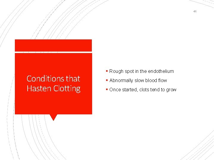 41 Conditions that Hasten Clotting § Rough spot in the endothelium § Abnormally slow