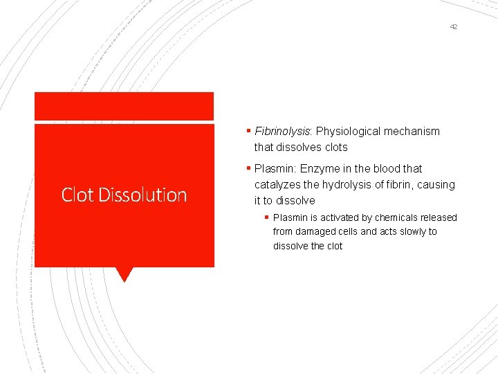42 § Fibrinolysis: Physiological mechanism that dissolves clots § Plasmin: Enzyme in the blood