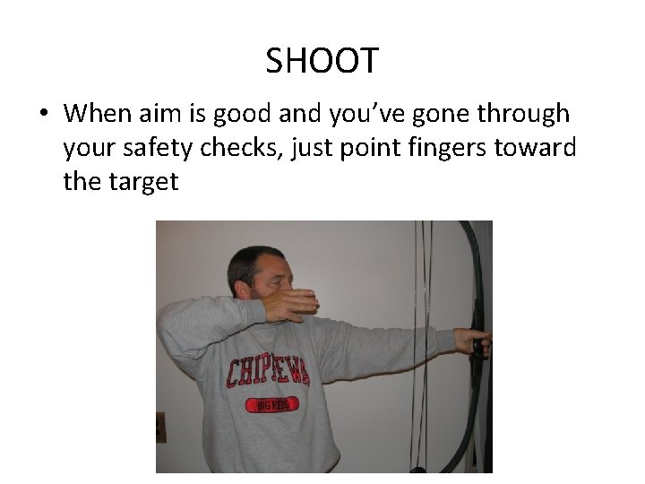 SHOOT • When aim is good and you’ve gone through your safety checks, just