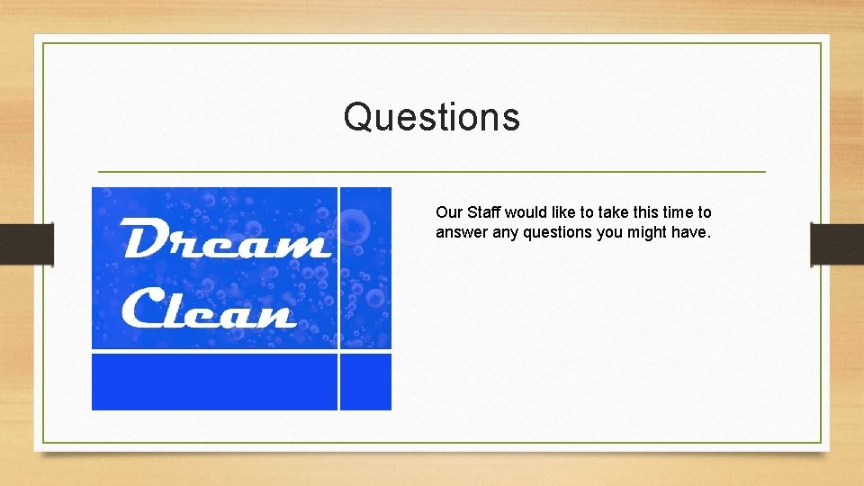 Questions Our Staff would like to take this time to answer any questions you