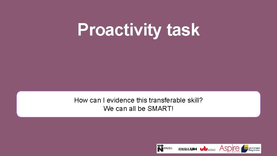 Proactivity task How can I evidence this transferable skill? We can all be SMART!