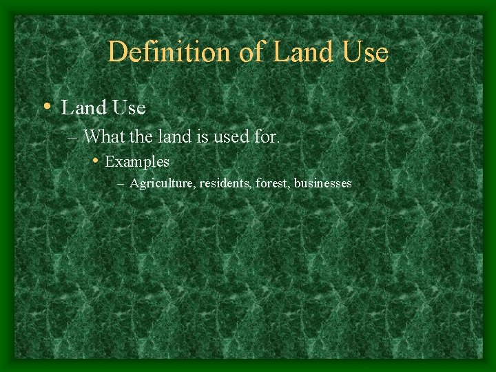 Definition of Land Use • Land Use – What the land is used for.