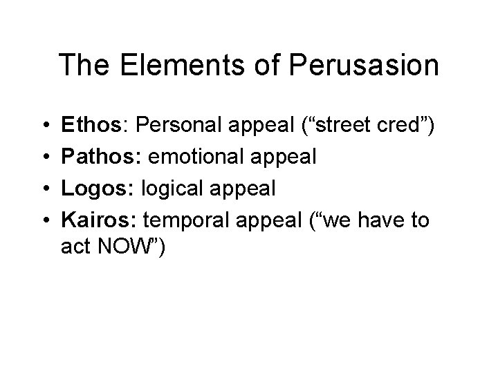 The Elements of Perusasion • • Ethos: Personal appeal (“street cred”) Pathos: emotional appeal