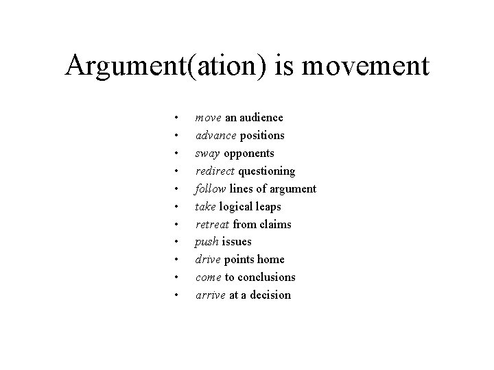 Argument(ation) is movement • • • move an audience advance positions sway opponents redirect