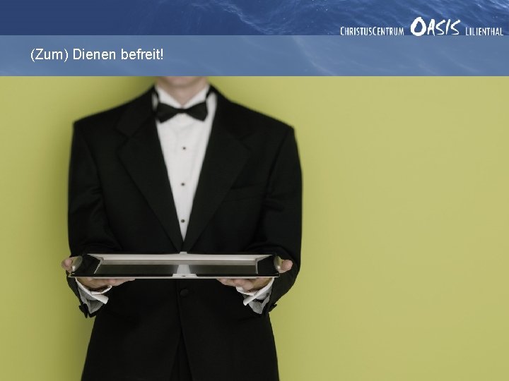(Zum) Dienen befreit! 