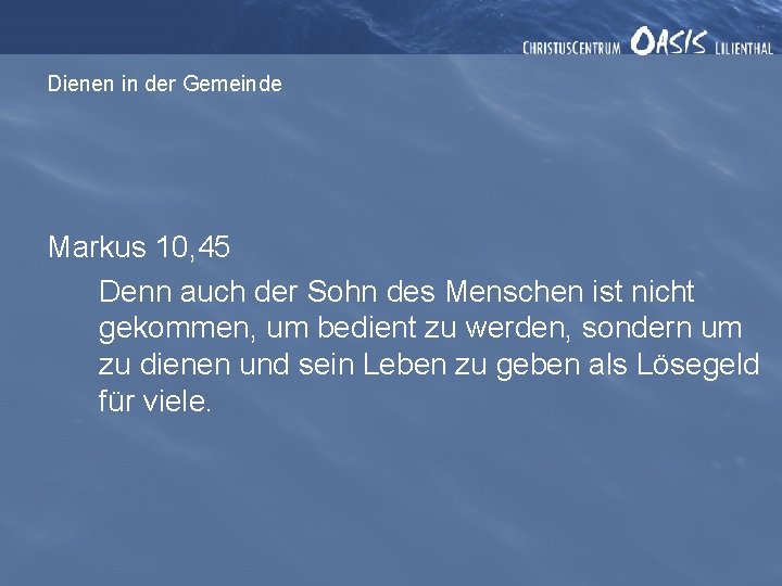 Dienen in der Gemeinde Markus 10, 45 Denn auch der Sohn des Menschen ist