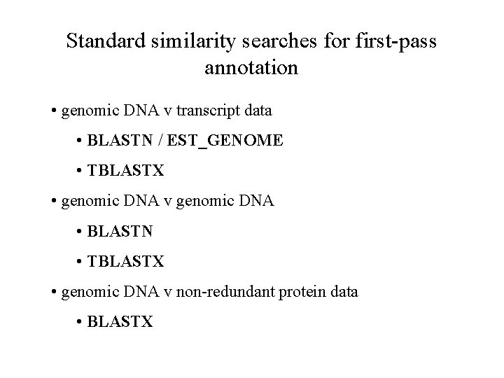 Standard similarity searches for first-pass annotation • genomic DNA v transcript data • BLASTN