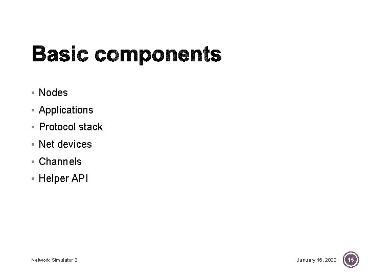 § Nodes § Applications § Protocol stack § Net devices § Channels § Helper § Nodes § Applications § Protocol stack § Net devices § Channels § Helper