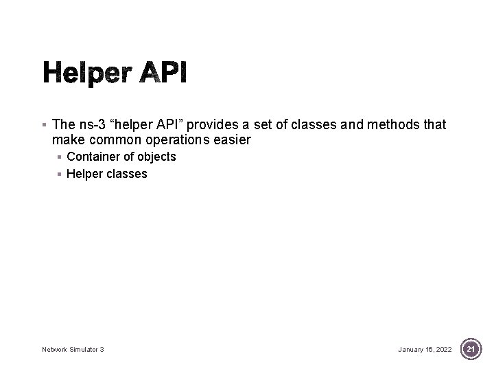 § The ns-3 “helper API” provides a set of classes and methods that make § The ns-3 “helper API” provides a set of classes and methods that make