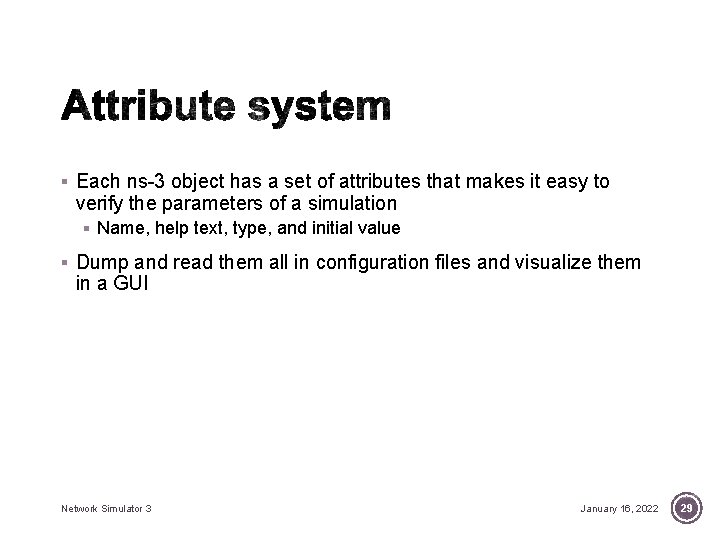 § Each ns-3 object has a set of attributes that makes it easy to § Each ns-3 object has a set of attributes that makes it easy to