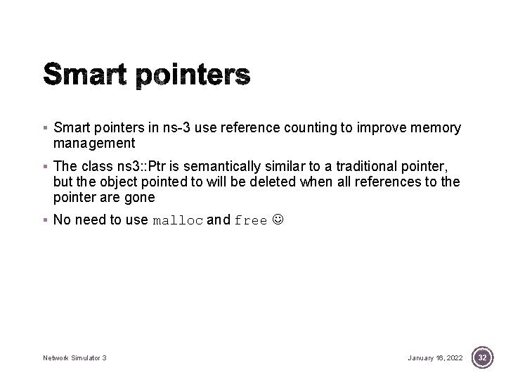 § Smart pointers in ns-3 use reference counting to improve memory management § The § Smart pointers in ns-3 use reference counting to improve memory management § The