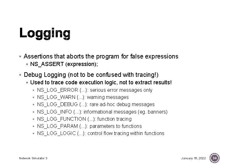 § Assertions that aborts the program for false expressions § NS_ASSERT (expression); § Debug § Assertions that aborts the program for false expressions § NS_ASSERT (expression); § Debug