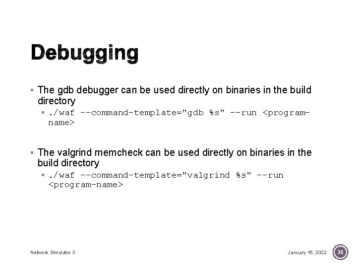 § The gdb debugger can be used directly on binaries in the build directory § The gdb debugger can be used directly on binaries in the build directory