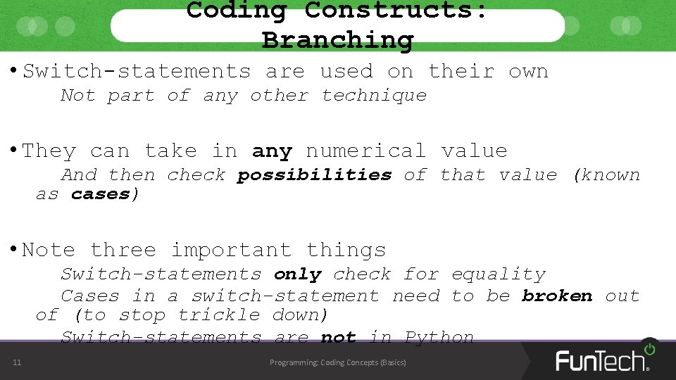 Coding Constructs: Branching • Switch-statements are used on their own Not part of any Coding Constructs: Branching • Switch-statements are used on their own Not part of any