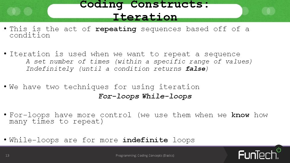 Coding Constructs: Iteration • This is the act of repeating sequences based off of Coding Constructs: Iteration • This is the act of repeating sequences based off of