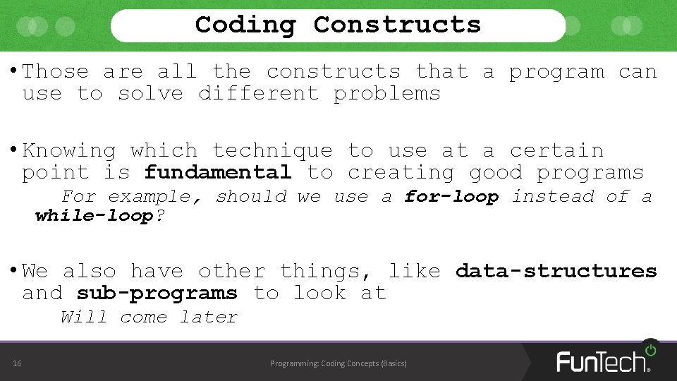 Coding Constructs • Those are all the constructs that a program can use to Coding Constructs • Those are all the constructs that a program can use to