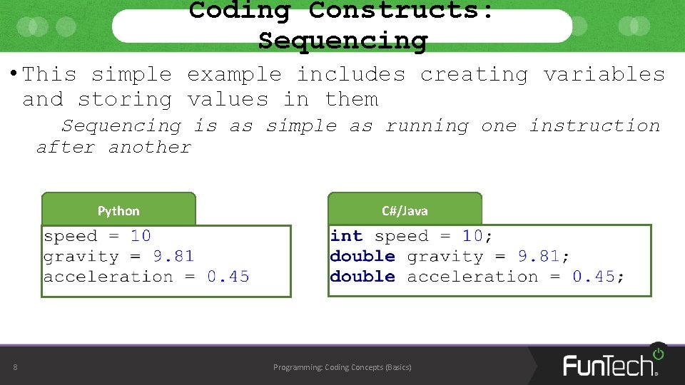 Coding Constructs: Sequencing • This simple example includes creating variables and storing values in Coding Constructs: Sequencing • This simple example includes creating variables and storing values in
