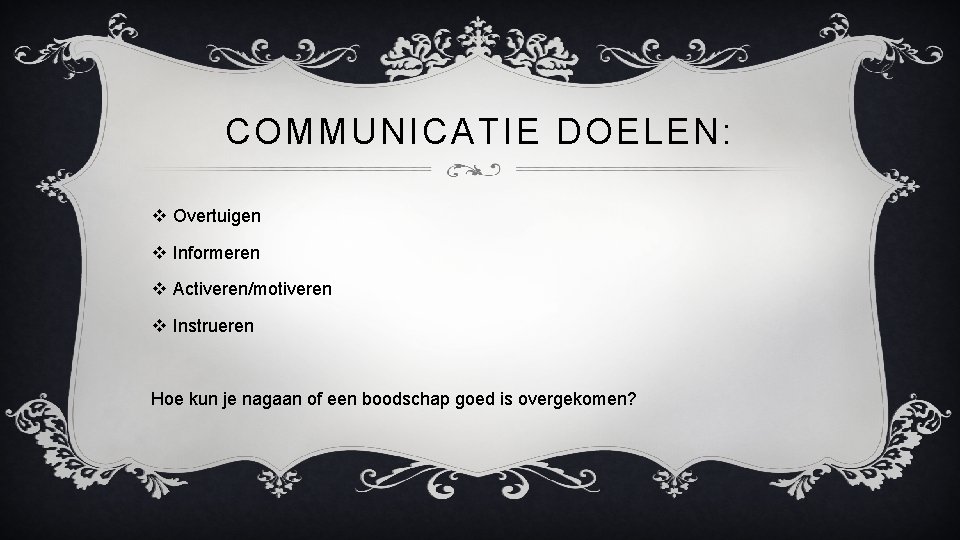 COMMUNICATIE DOELEN: v Overtuigen v Informeren v Activeren/motiveren v Instrueren Hoe kun je nagaan