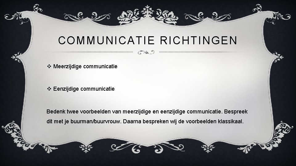 COMMUNICATIE RICHTINGEN v Meerzijdige communicatie v Eenzijdige communicatie Bedenk twee voorbeelden van meerzijdige en