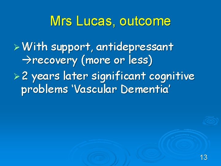 Mrs Lucas, outcome Ø With support, antidepressant recovery (more or less) Ø 2 years