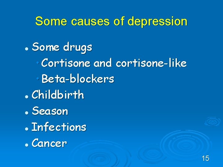 Some causes of depression Some drugs • Cortisone and cortisone-like • Beta-blockers l Childbirth