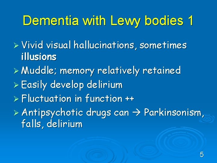 Dementia with Lewy bodies 1 Ø Vivid visual hallucinations, sometimes illusions Ø Muddle; memory