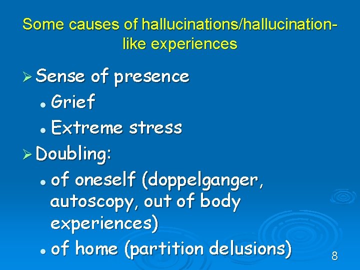 Some causes of hallucinations/hallucinationlike experiences Ø Sense of presence l Grief l Extreme stress