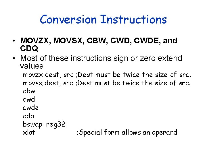 Conversion Instructions • MOVZX, MOVSX, CBW, CWDE, and CDQ • Most of these instructions Conversion Instructions • MOVZX, MOVSX, CBW, CWDE, and CDQ • Most of these instructions