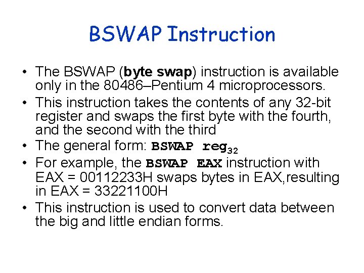 BSWAP Instruction • The BSWAP (byte swap) instruction is available only in the 80486–Pentium BSWAP Instruction • The BSWAP (byte swap) instruction is available only in the 80486–Pentium