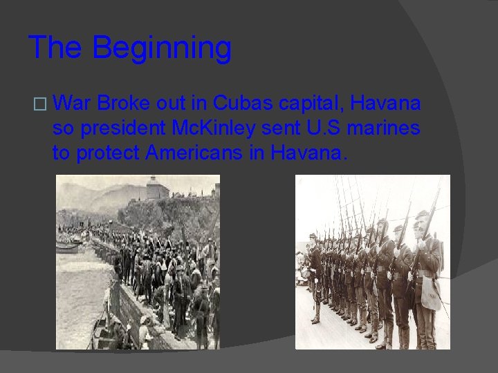 The Beginning � War Broke out in Cubas capital, Havana so president Mc. Kinley