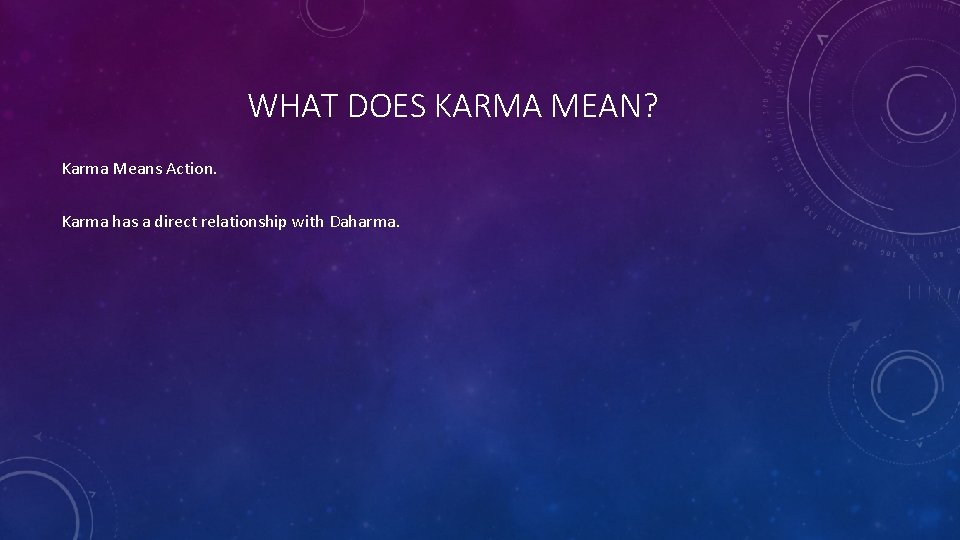 WHAT DOES KARMA MEAN? Karma Means Action. Karma has a direct relationship with Daharma.