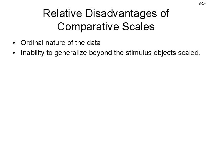 8 -14 Relative Disadvantages of Comparative Scales • Ordinal nature of the data • 8 -14 Relative Disadvantages of Comparative Scales • Ordinal nature of the data •