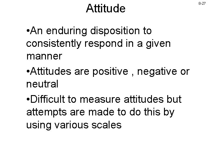 Attitude • An enduring disposition to consistently respond in a given manner • Attitudes Attitude • An enduring disposition to consistently respond in a given manner • Attitudes