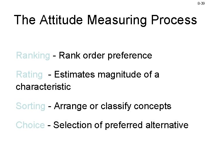 8 -39 The Attitude Measuring Process Ranking - Rank order preference Rating - Estimates 8 -39 The Attitude Measuring Process Ranking - Rank order preference Rating - Estimates