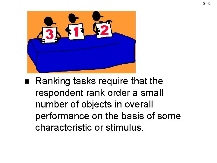 8 -40 n Ranking tasks require that the respondent rank order a small number 8 -40 n Ranking tasks require that the respondent rank order a small number