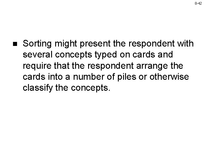 8 -42 n Sorting might present the respondent with several concepts typed on cards 8 -42 n Sorting might present the respondent with several concepts typed on cards