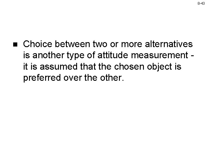 8 -43 n Choice between two or more alternatives is another type of attitude 8 -43 n Choice between two or more alternatives is another type of attitude