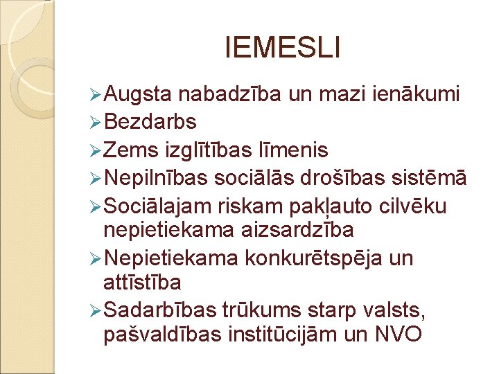 IEMESLI Ø Augsta nabadzība un mazi ienākumi Ø Bezdarbs Ø Zems izglītības līmenis Ø