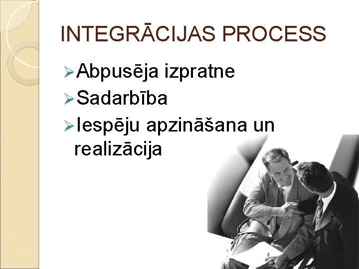 INTEGRĀCIJAS PROCESS ØAbpusēja izpratne ØSadarbība ØIespēju apzināšana un realizācija 